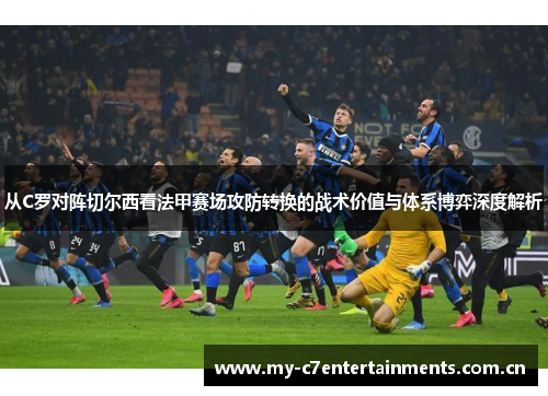 从C罗对阵切尔西看法甲赛场攻防转换的战术价值与体系博弈深度解析
